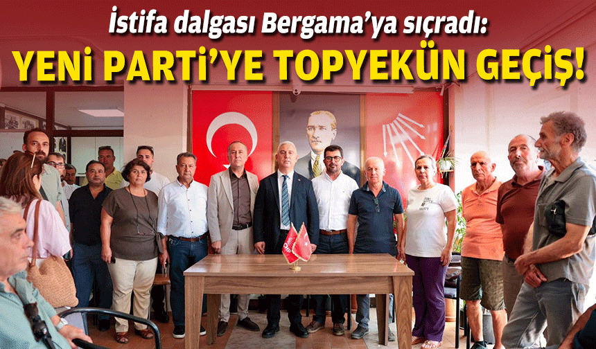 İstifa dalgası Bergama’ya sıçradı: YENİ Parti’ye topyekûn geçiş!