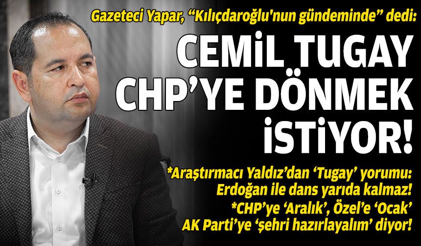Gazeteci Yapar, “Kılıçdaroğlu'nun gündeminde” dedi: Cemil Tugay, CHP’ye dönmek istiyor!