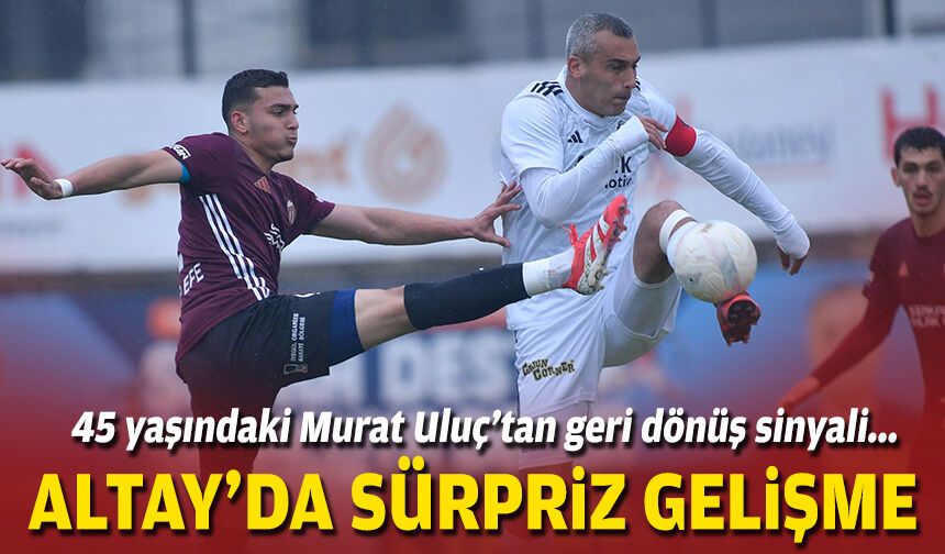 45 yaşındaki Murat Uluç’tan geri dönüş sinyali: Altay’da sürpriz gelişme