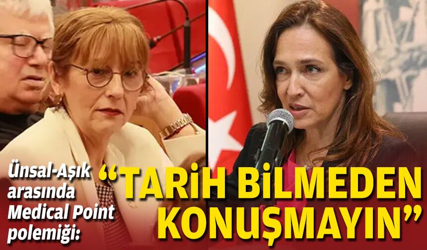 Ünsal-Aşık arasında Medical Point polemiği: “Tarih bilmeden konuşmayın”