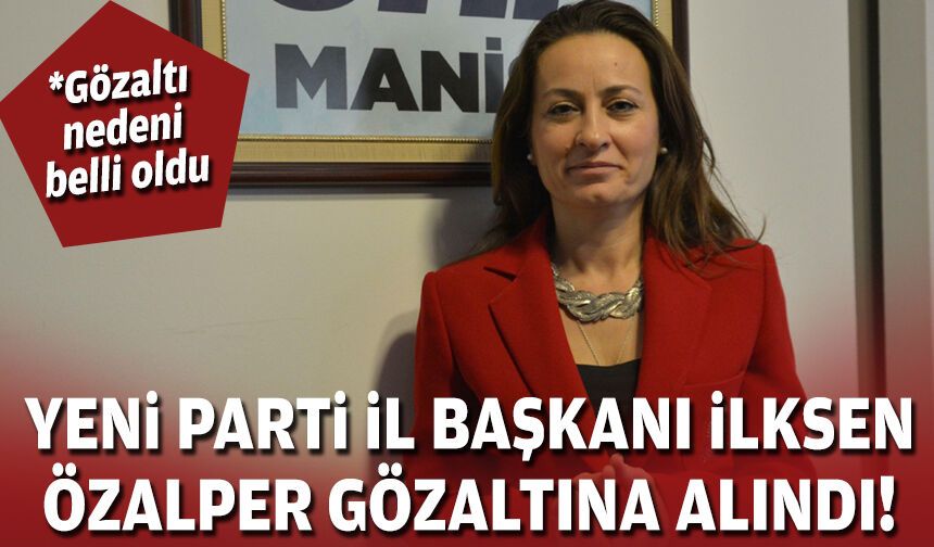 YENİ Parti İl Başkanı İlksen Özalper gözaltına alındı!