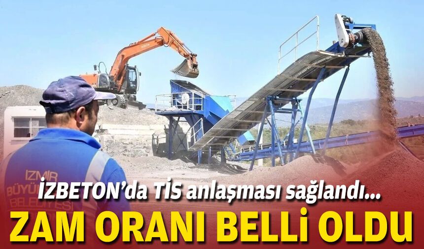 İZBETON’da TİS anlaşması sağlandı: Zam oranı belli oldu