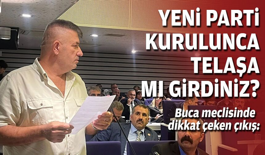 Buca meclisinde dikkat çeken çıkış: YENİ Parti kurulunca telaşa mı girdiniz?