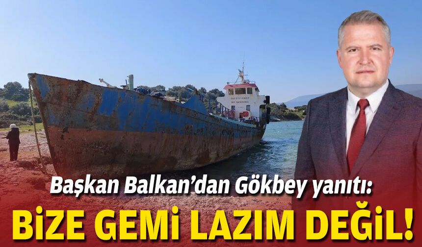 Başkan Balkan’dan Gökbey açıklaması: Bize gemi lazım değil