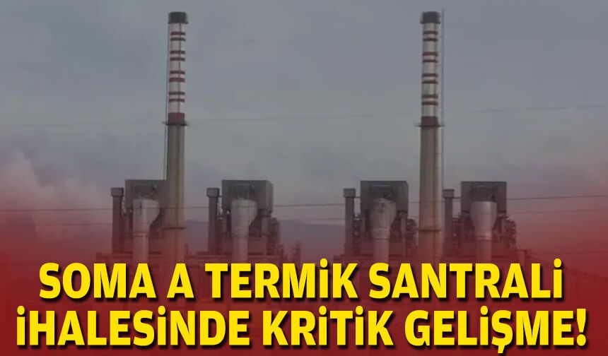 Soma A Termik Santrali ihalesinde kritik gelişme!