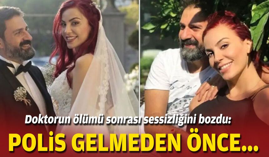 Doktorun ölümü sonrası sessizliğini bozdu: Polis gelmeden önce...