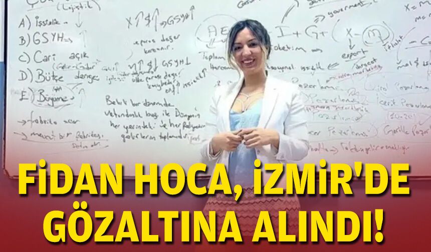 Fidan Hoca, İzmir'de gözaltına alındı!