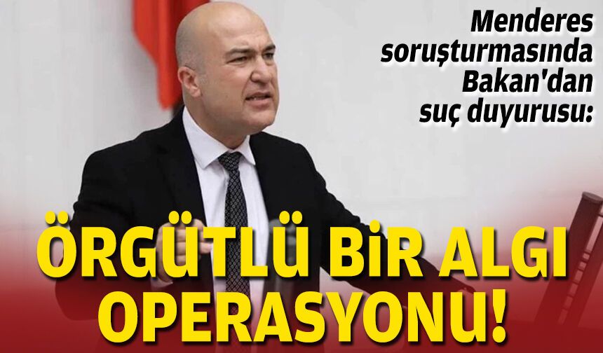 Menderes soruşturmasında Bakan'dan suç duyurusu: Örgütlü bir algı operasyonu!