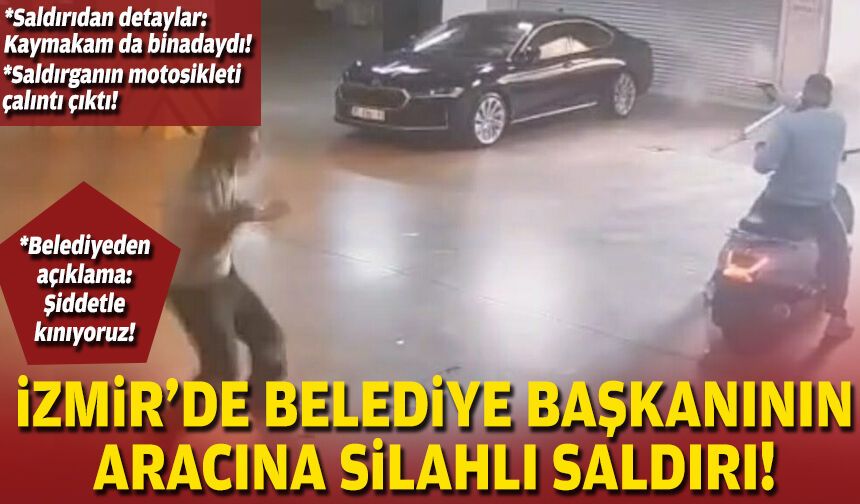 İzmir'de belediye başkanının aracına silahlı saldırı!