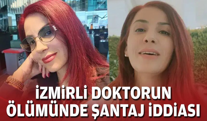 İzmirli doktorun ölümünde şantaj iddiası