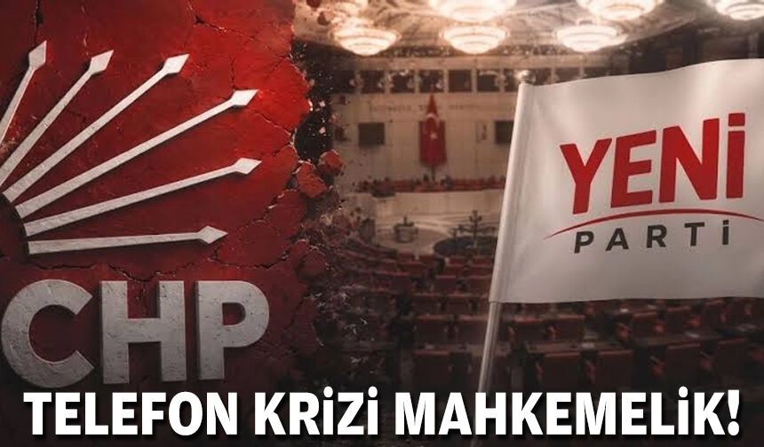 CHP-YENİ Parti hattında yaşanan telefon krizi mahkemelik