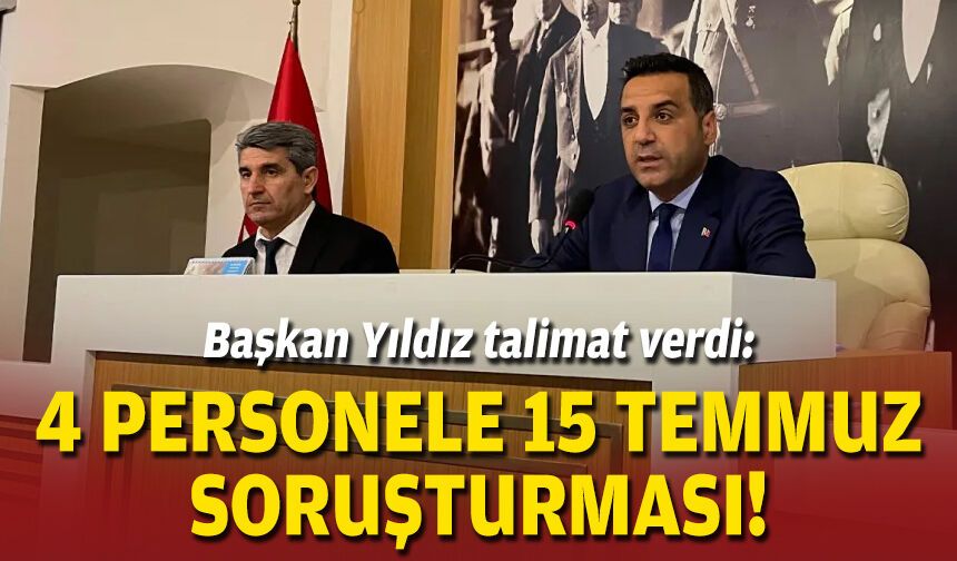 Başkan Yıldız talimat verdi: 4 personele 15 Temmuz soruşturması!