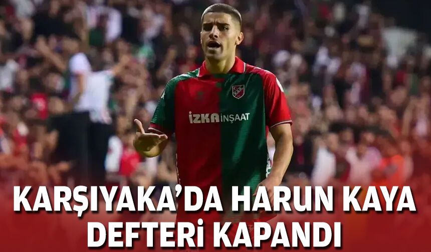 Karşıyaka’da Harun Kaya defteri kapandı