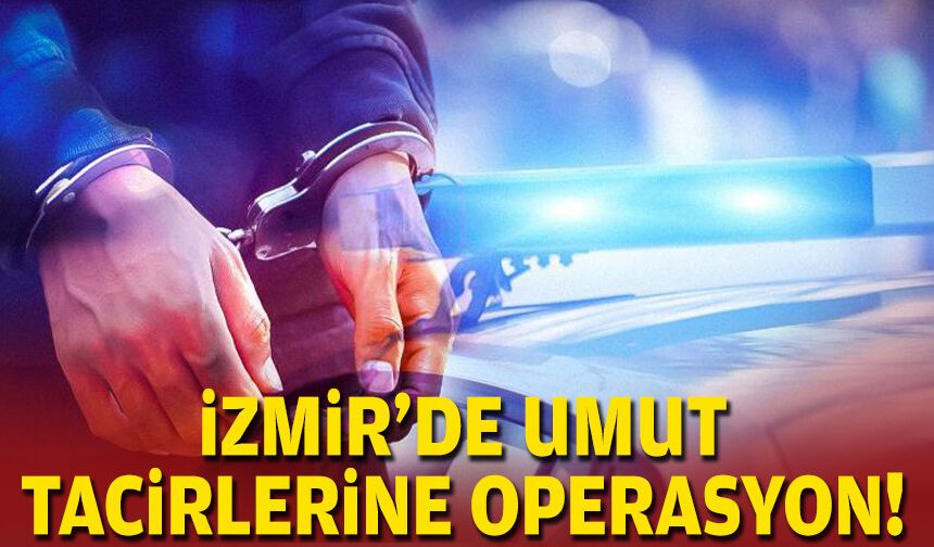 İzmir'de umut tacirlerine operasyon!