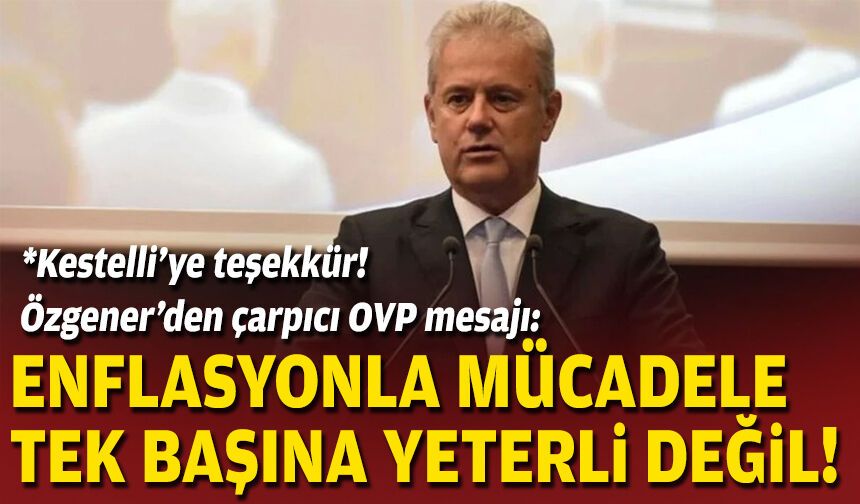 Özgener’den çarpıcı OVP mesajı: Enflasyonla mücadele tek başına yeterli değil!