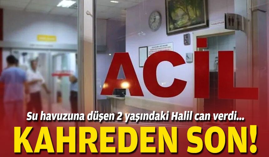 Su havuzuna düşen 2 yaşındaki Halil can verdi... Kahreden son!
