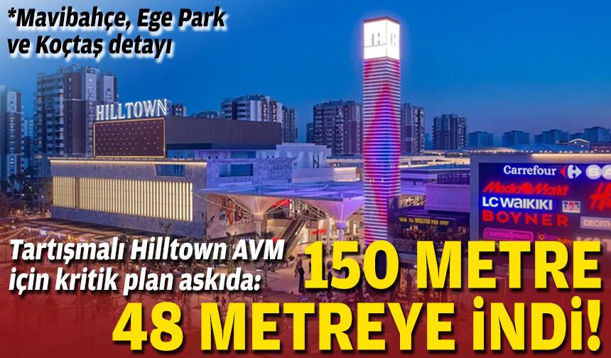 Tartışmalı Hilltown AVM için kritik plan askıda: 150 metre 48 metreye indi!