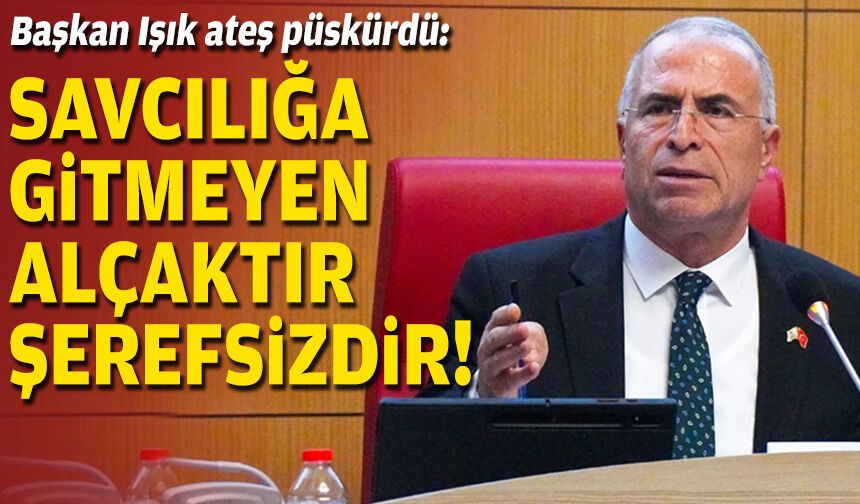 Başkan Işık ateş püskürdü: Savcılığa gitmeyen alçaktır, şerefsizdir!