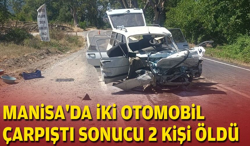Manisa'da iki otomobilin çarpışması sonucu 2 kişi öldü