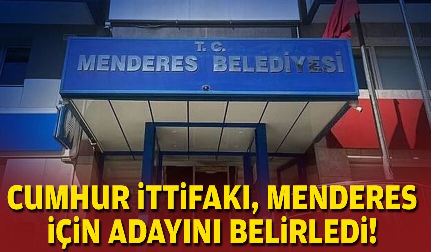 Cumhur İttifakı, Menderes için adayını belirledi!