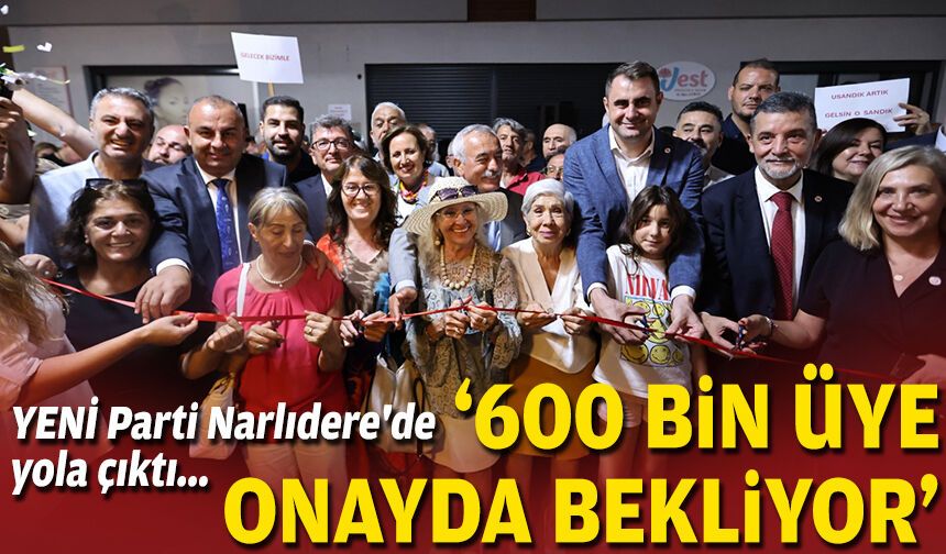 YENİ Parti Narlıdere'de yola çıktı... '600 bin üye onayda bekliyor'