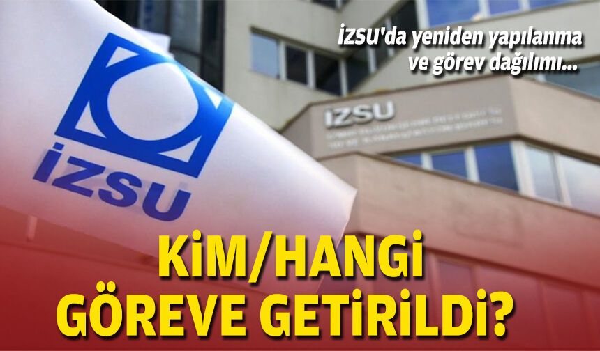 İZSU'da yeniden yapılanma ve görev dağılımı... Kim/hangi göreve getirildi?