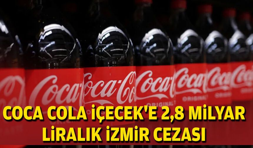 Coca Cola İçecek'e 2,8 milyar liralık İzmir cezası