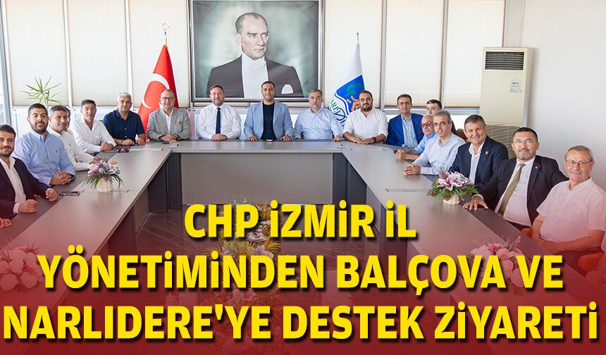 CHP İzmir İl yönetiminden Balçova ve Narlıdere'ye destek ziyareti