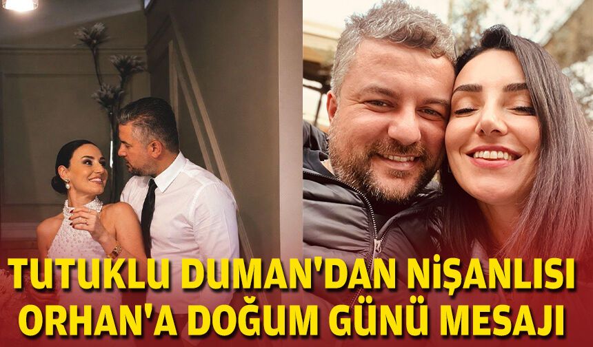 Tutuklu Duman'dan nişanlısı Orhan'a doğum günü mesajı