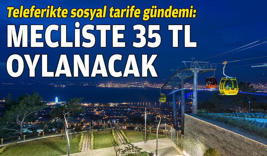 Teleferikte sosyal tarife gündemi: Meclis 35 TL'yi oylayacak