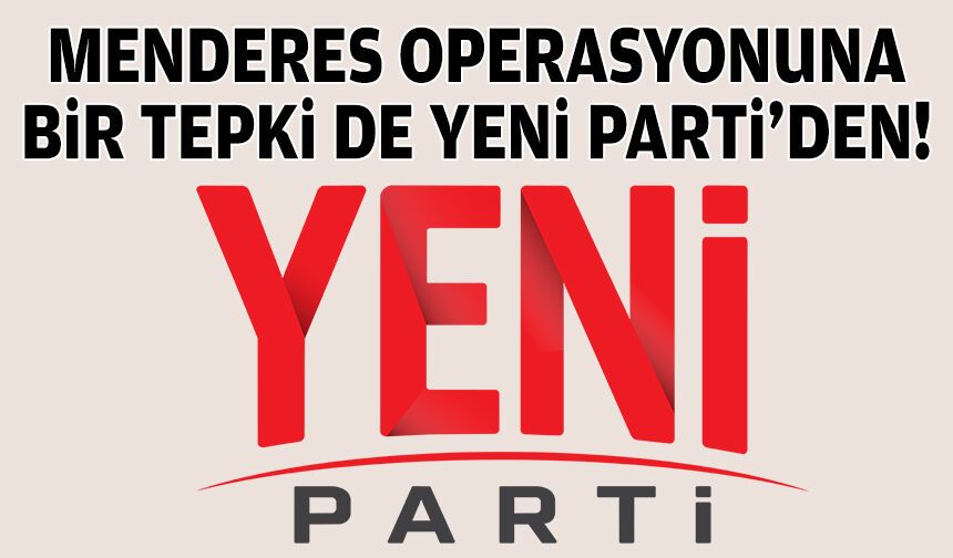 Başkan Çiçek’in gözaltına alınmasına YENİ Parti’den tepki!