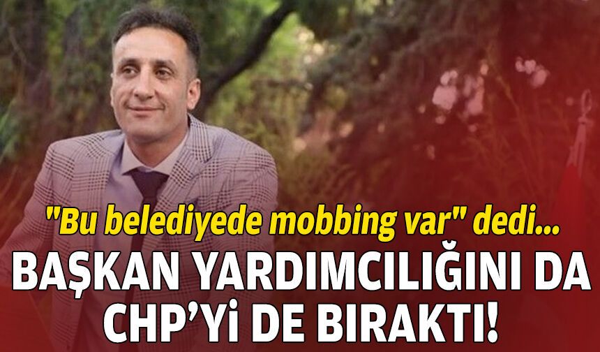 "Bu belediyede mobbing var" dedi... Başkan yardımcılığını da CHP'yi de bıraktı!