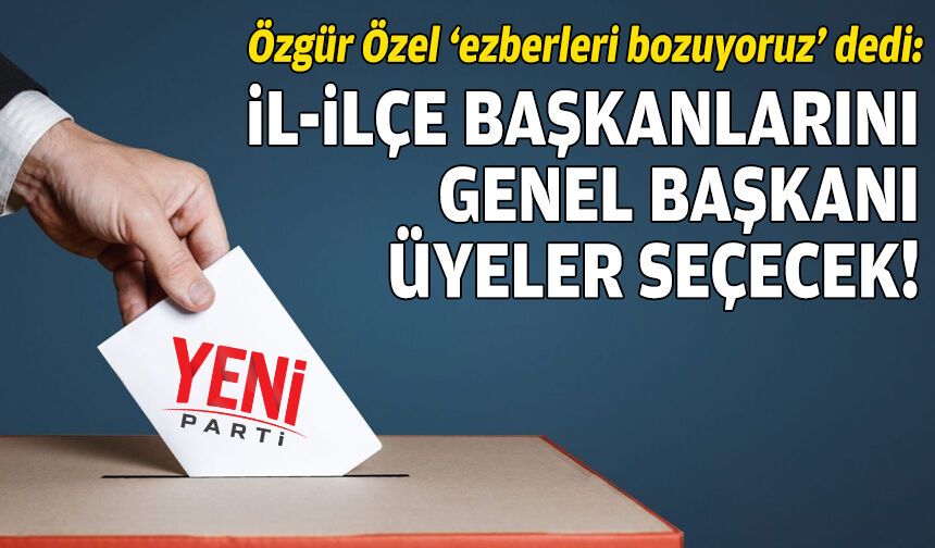 Özel “ezberleri bozuyoruz” dedi: Genel başkanı üyeler seçecek!