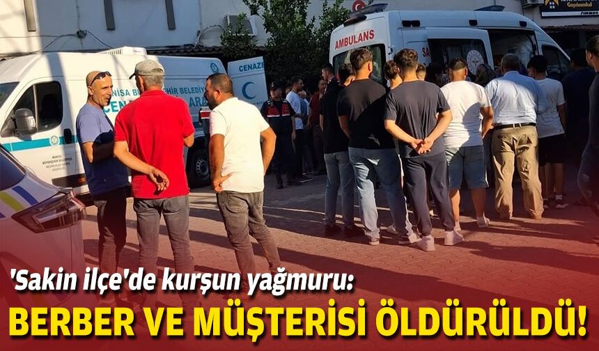 'Sakin ilçe'de kurşun yağmuru: Berber ve müşterisi öldürüldü!
