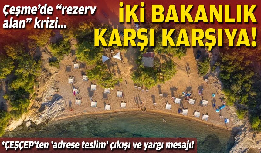 Çeşme’de “rezerv alan” krizi… İki bakanlık karşı karşıya!