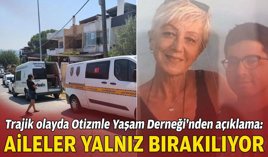 Trajik olayda Otizmle Yaşam Derneği'nden açıklama: Aileler yalnız bırakılıyor!