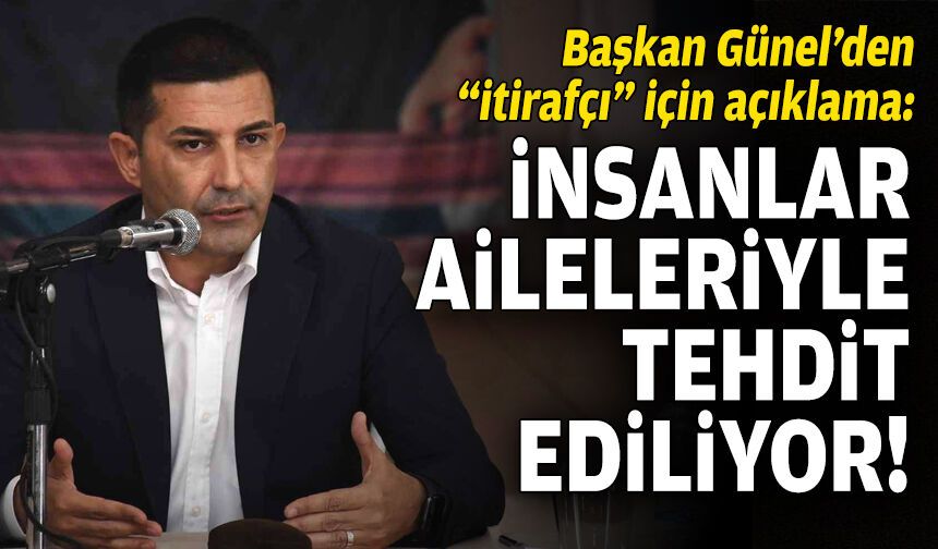 Başkan Günel’den “itirafçı” için açıklama: İnsanlar aileleriyle tehdit ediliyor