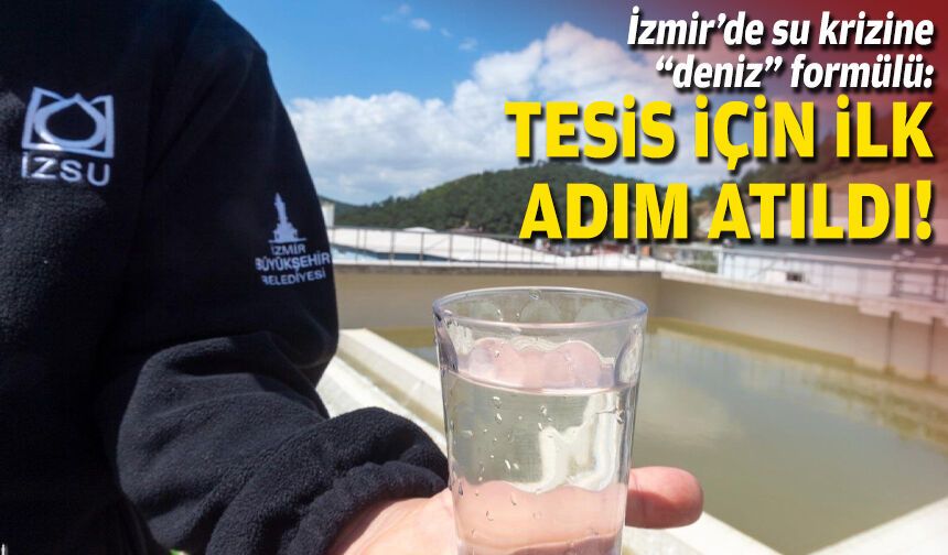 İzmir’de su krizine “deniz” formülü: Tesis için ilk adım atıldı!