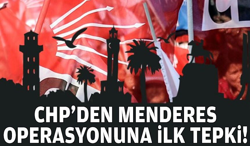 Menderes Belediyesi'ne operasyon: CHP’den ilk tepki!