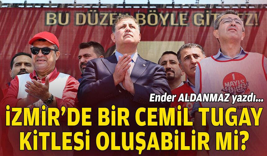 İzmir'de bir "Cemil Tugay kitlesi" oluşabilir mi?