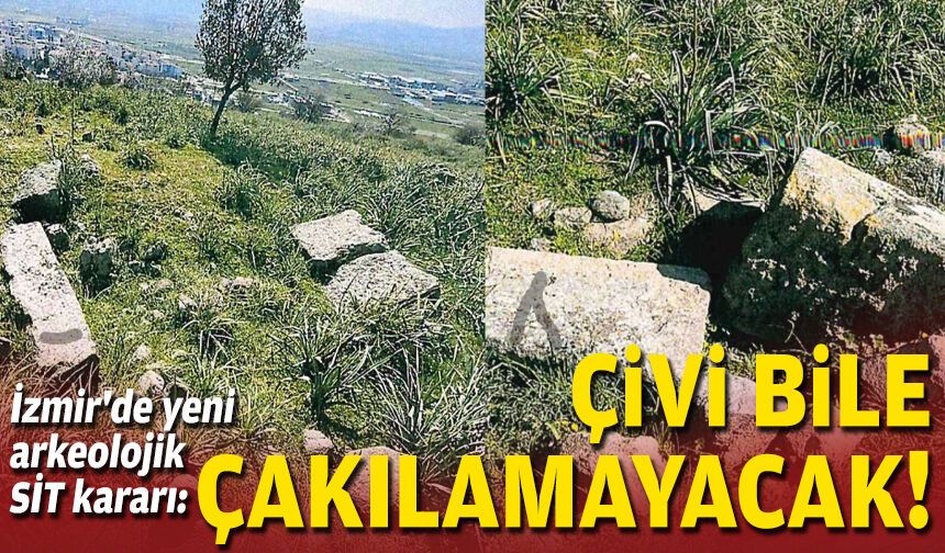 İzmir'de yeni arkeolojik SİT kararı: Çivi bile çakılamayacak!