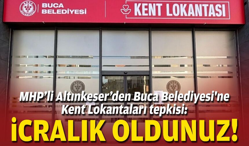 MHP’li Altınkeser’den Buca Belediyesi'ne Kent Lokantaları tepkisi: İcralık oldunuz!