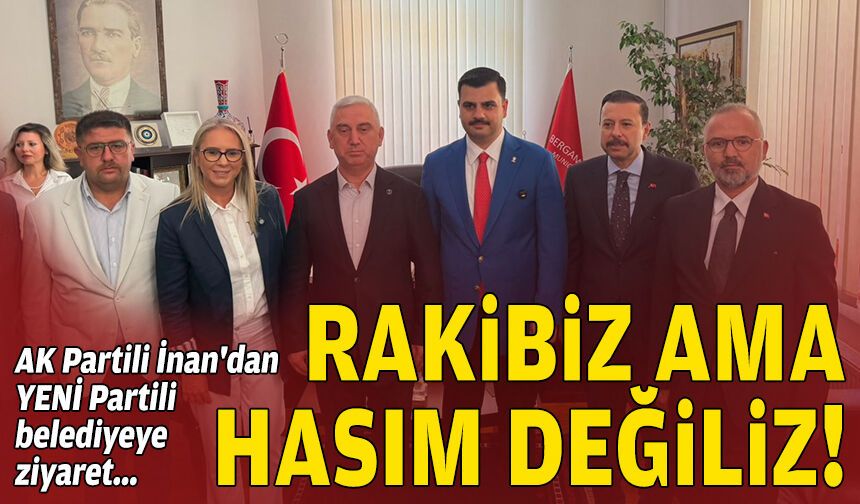AK Partili İnan'dan YENİ Partili belediyeye ziyaret: Rakibiz ama hasım değiliz!