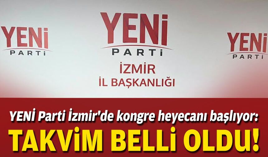 YENİ Parti İzmir'de kongre heyecanı başlıyor: Takvim belli oldu!
