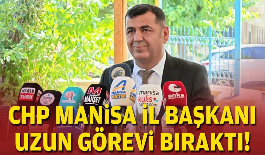 CHP Manisa İl Başkanı Uzun görevi bıraktı!