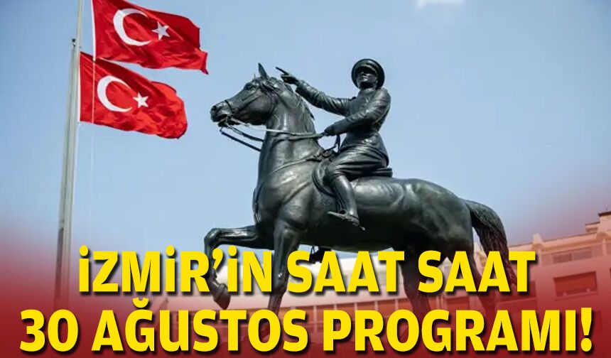 İzmir'in saat saat 30 Ağustos programı!