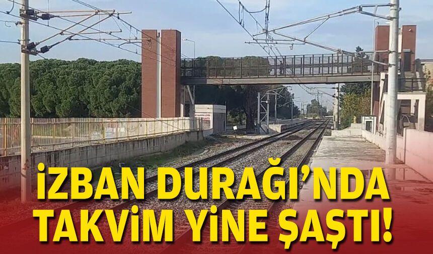 İZBAN Durağı’nda takvim yine şaştı!