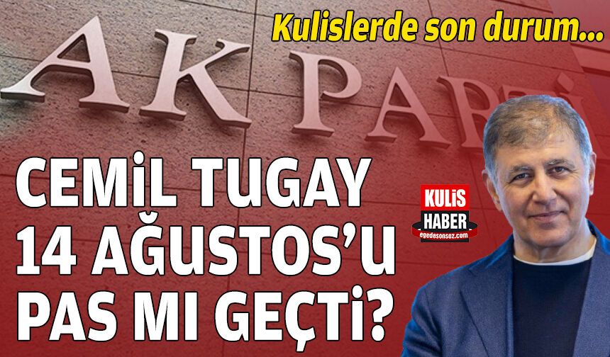 Kulislerde son durum… Tugay, 14 Ağustos’u pas mı geçti?