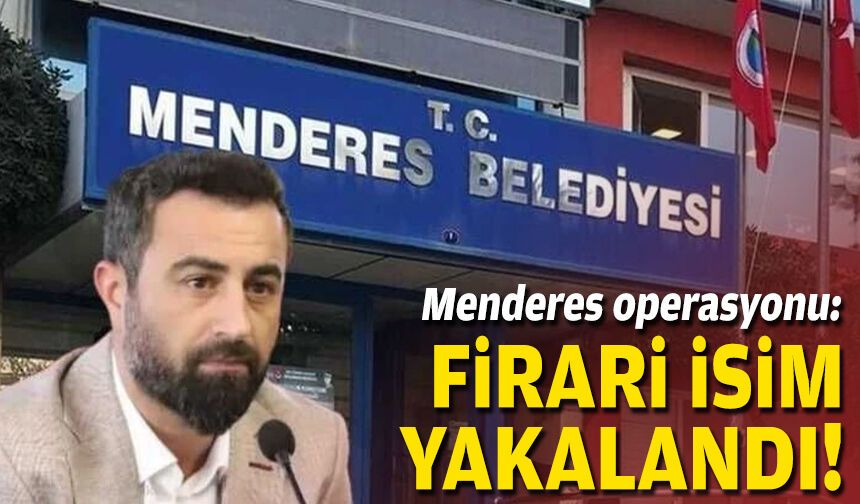 Menderes operasyonu: Firari isim yakalandı!
