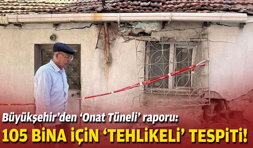 Büyükşehir’den ‘Onat Tüneli’ raporu: 105 bina için ‘tehlikeli’ tespiti!